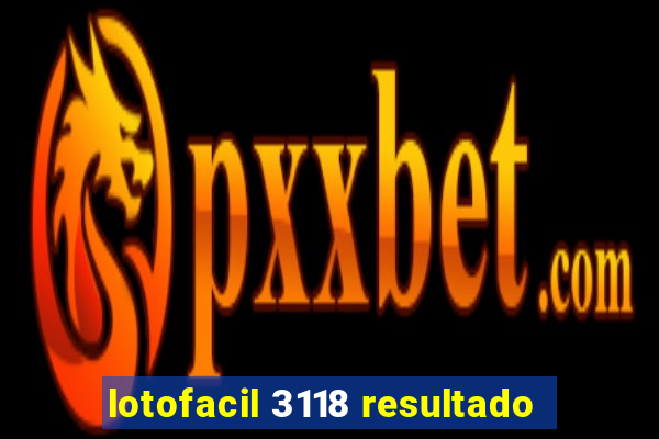 lotofacil 3118 resultado